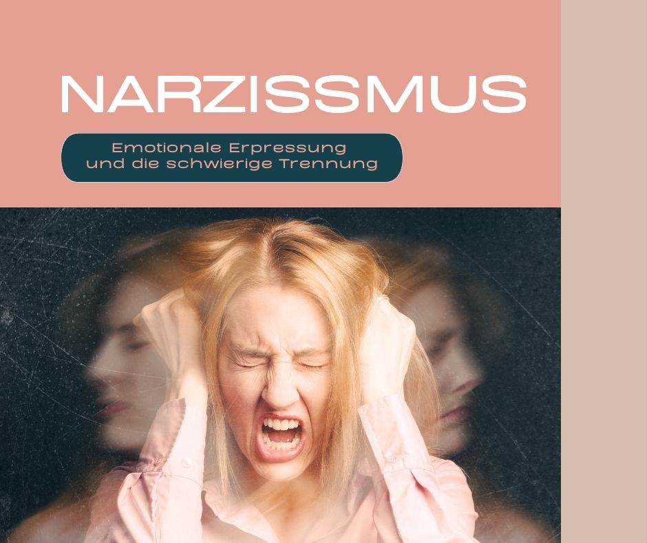 o	Narzissmus: Emotionale Erpressung und die schwierige Trennung