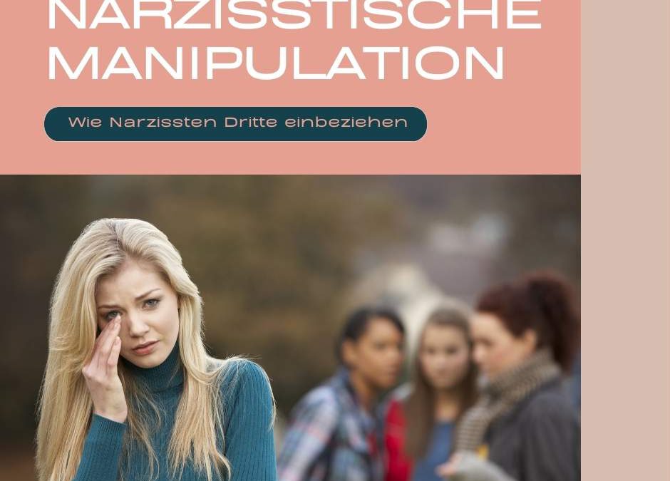 Narzisstische Manipulation: Wie Narzissten Dritte in ihre Spielchen einbeziehen